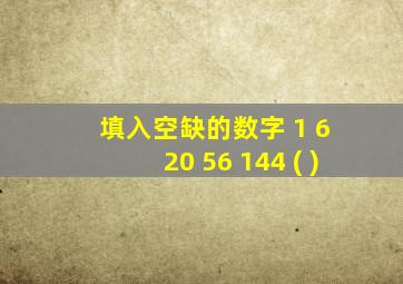 填入空缺的数字 1 6 20 56 144 ( )